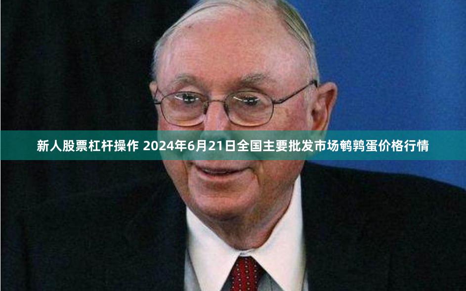 新人股票杠杆操作 2024年6月21日全国主要批发市场鹌鹑蛋价格行情