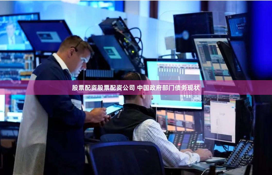 股票配资股票配资公司 中国政府部门债务现状