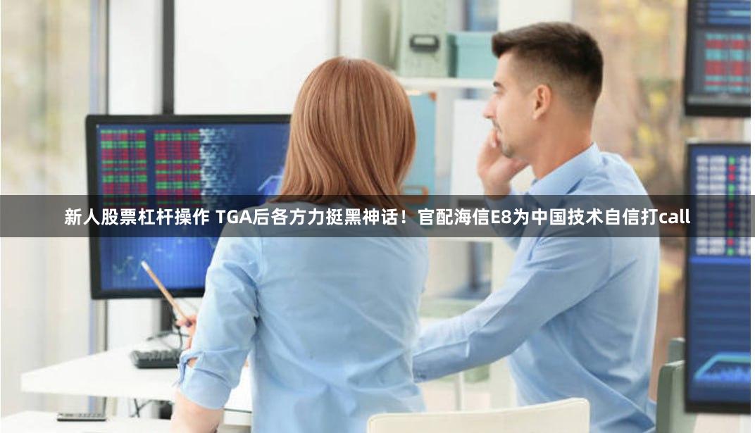 新人股票杠杆操作 TGA后各方力挺黑神话！官配海信E8为中国技术自信打call