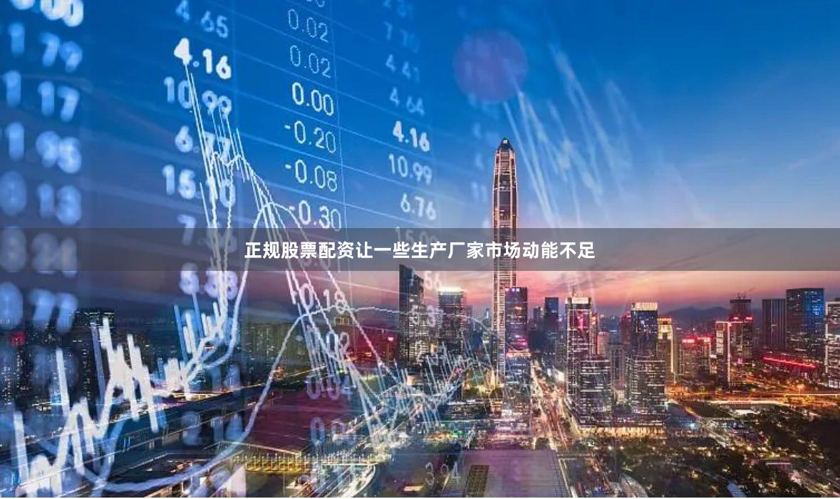 正规股票配资让一些生产厂家市场动能不足