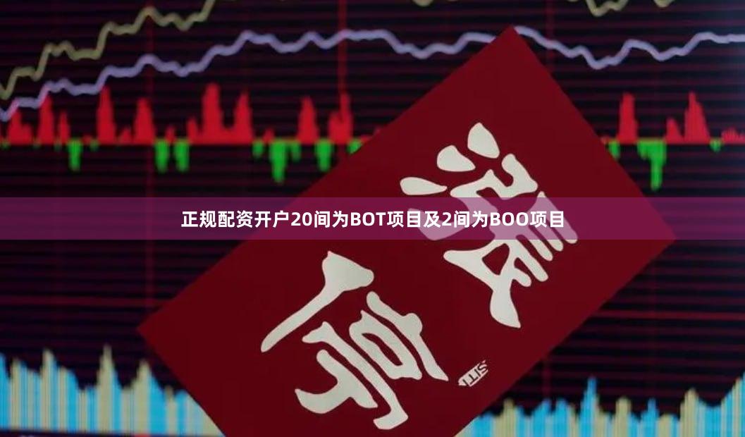 正规配资开户20间为BOT项目及2间为BOO项目